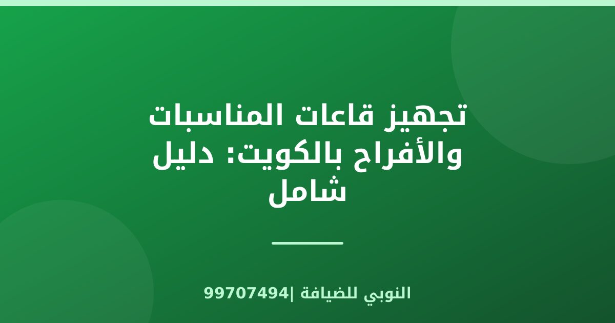 تجهيز قاعات المناسبات والأفراح بالكويت: دليل شامل