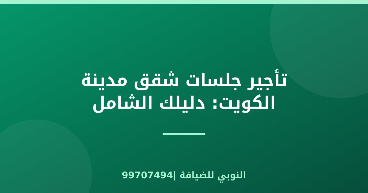 تأجير جلسات شقق مدينة الكويت: دليلك الشامل