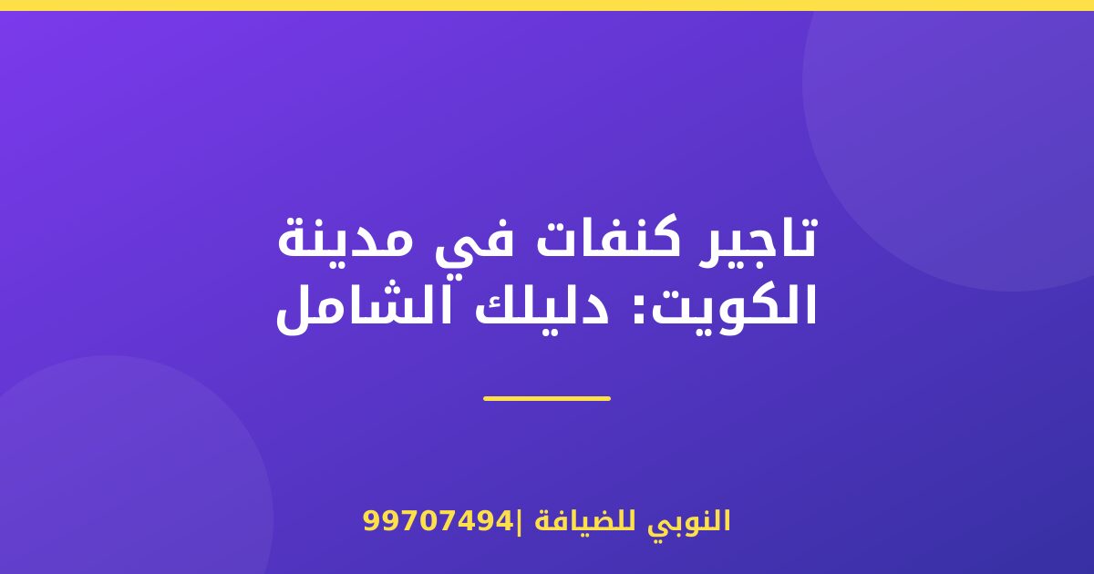تاجير كنفات في مدينة الكويت: دليلك الشامل