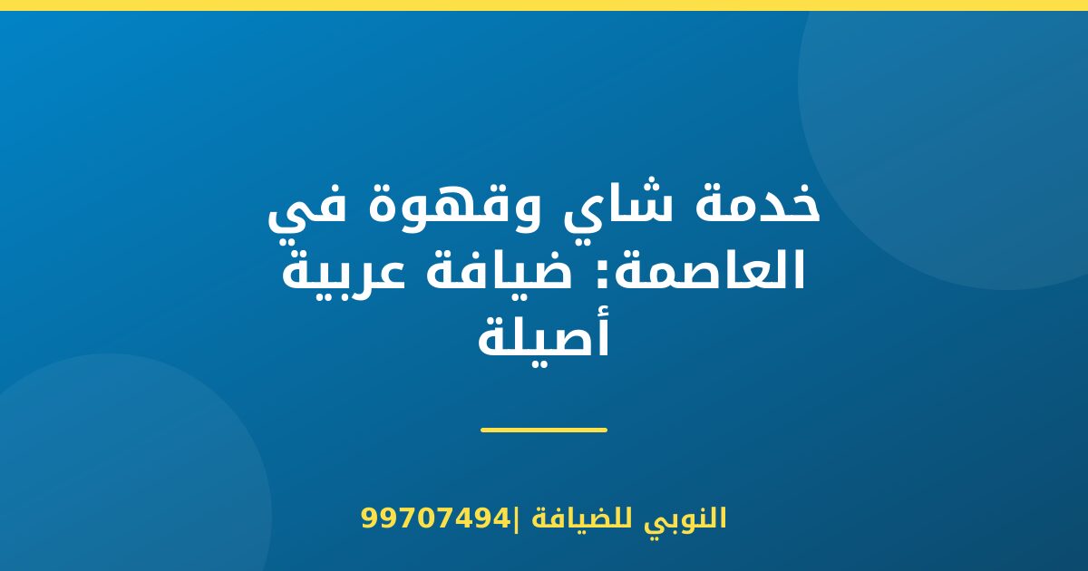 خدمة شاي وقهوة في العاصمة: ضيافة عربية أصيلة